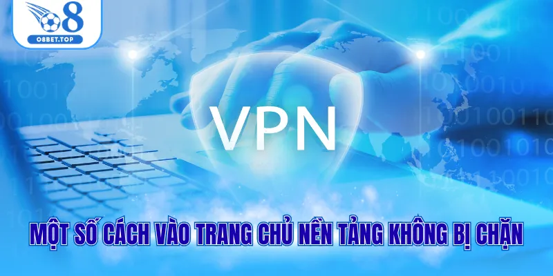 Một số cách vào trang chủ nền tảng không bị chặn